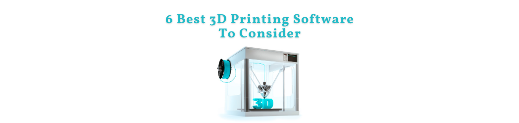 6 Best 3D Printing Software in 2023 To Consider