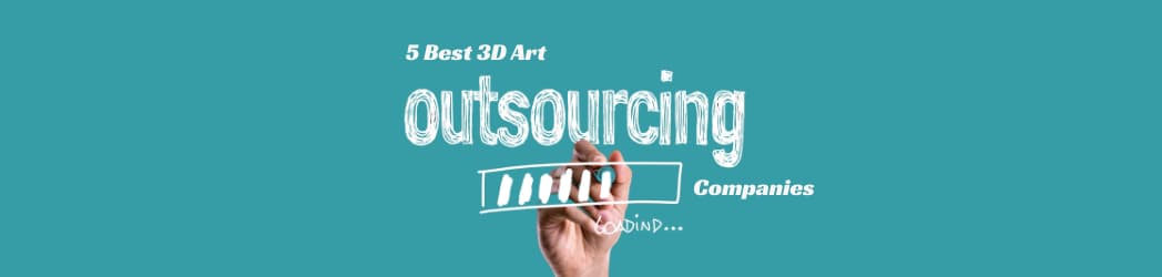 Top 5 Best 3D Art Outsourcing Companies to Work with