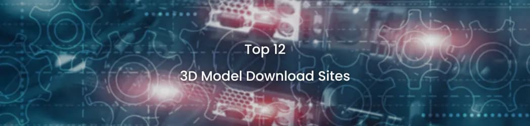 Top 12 Best 3D Model Download Sites in 2023