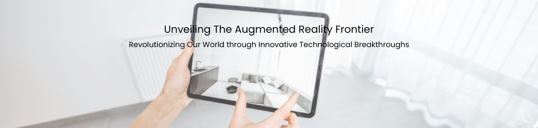 Augmented Reality: Revolutionizing Our World through Innovative Technological Breakthroughs