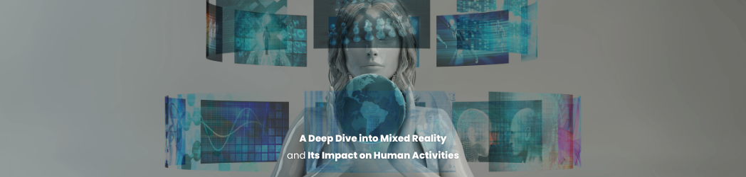 A Deep Dive into Mixed Reality and Its Impact on Human Activities